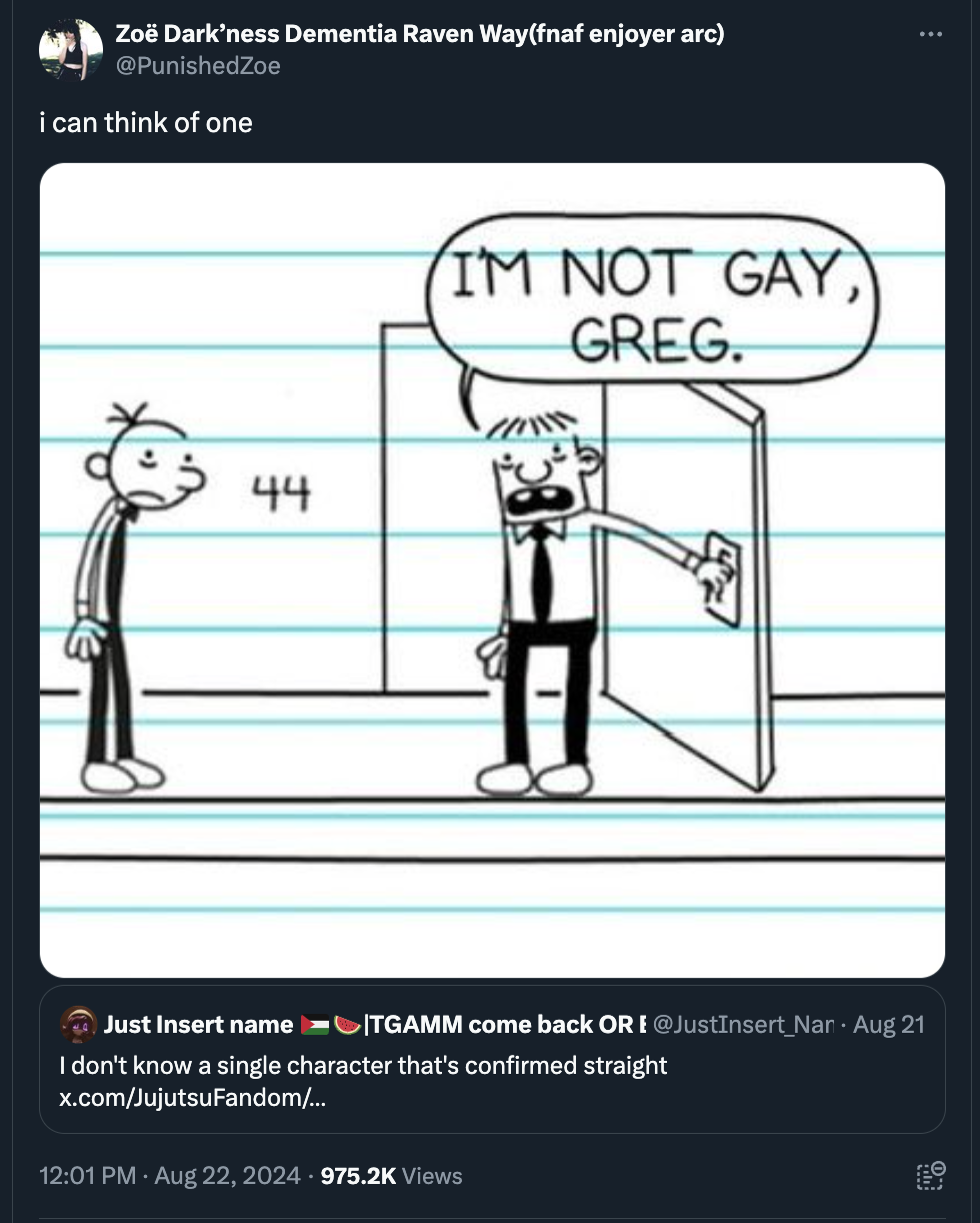 diary of a wimpy kid im not gay greg - Zo Dark'ness Dementia Raven Wayfnaf enjoyer arc PunishedZoe i can think of one 44 I'M Not Gay Greg. Just Insert name Itgamm come back Or NarAug 21 I don't know a single character that's confirmed straight x.comJujuts